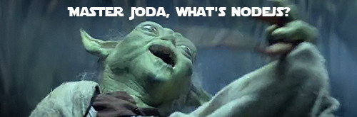 Be NodeJS my friend!